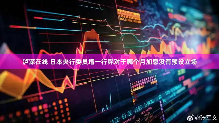 泸深在线 日本央行委员增一行称对于哪个月加息没有预设立场